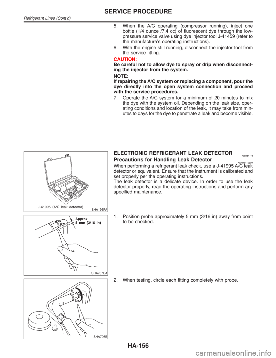 INFINITI QX4 2001  Factory Service Manual 5. When the A/C operating (compressor running), inject one
bottle (1/4 ounce /7.4 cc) of fluorescent dye through the low-
pressure service valve using dye injector tool J-41459 (refer to
the manufactu