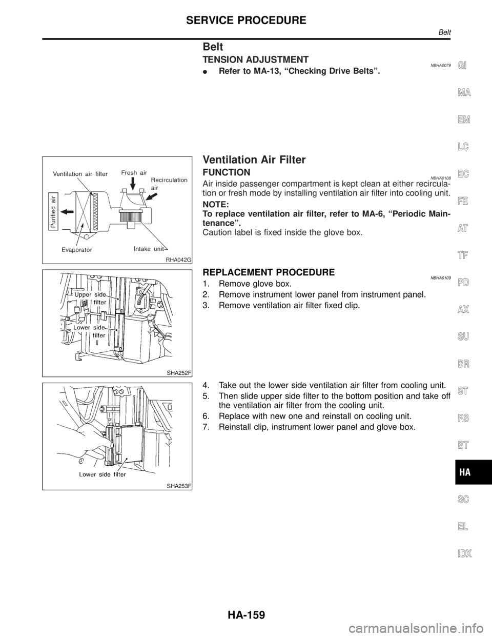 INFINITI QX4 2001  Factory Service Manual Belt
TENSION ADJUSTMENTNBHA0079IRefer to MA-13, ªChecking Drive Beltsº.
RHA042G
Ventilation Air Filter
FUNCTIONNBHA0108Air inside passenger compartment is kept clean at either recircula-
tion or fre