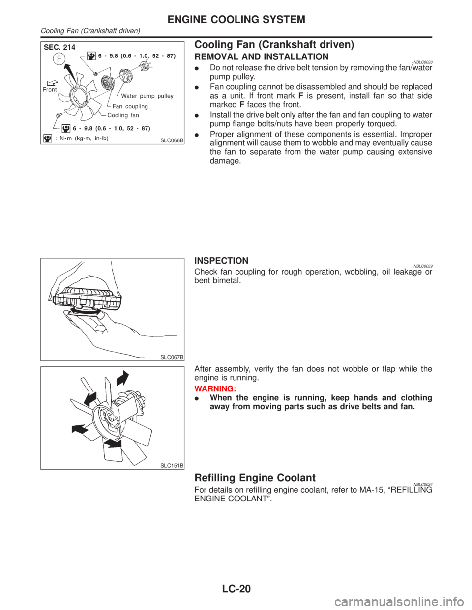 INFINITI QX4 2001  Factory Service Manual SLC066B
Cooling Fan (Crankshaft driven)
REMOVAL AND INSTALLATION=NBLC0038IDo not release the drive belt tension by removing the fan/water
pump pulley.
IFan coupling cannot be disassembled and should b