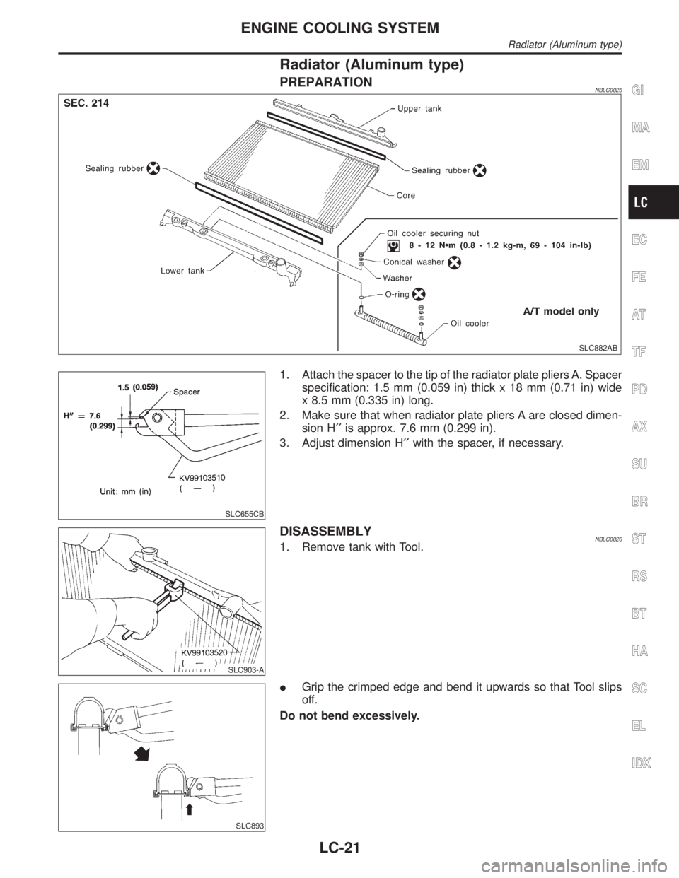 INFINITI QX4 2001  Factory Service Manual Radiator (Aluminum type)
PREPARATIONNBLC0025
SLC882AB
SLC655CB
1. Attach the spacer to the tip of the radiator plate pliers A. Spacer
specification: 1.5 mm (0.059 in) thick x 18 mm (0.71 in) wide
x 8.