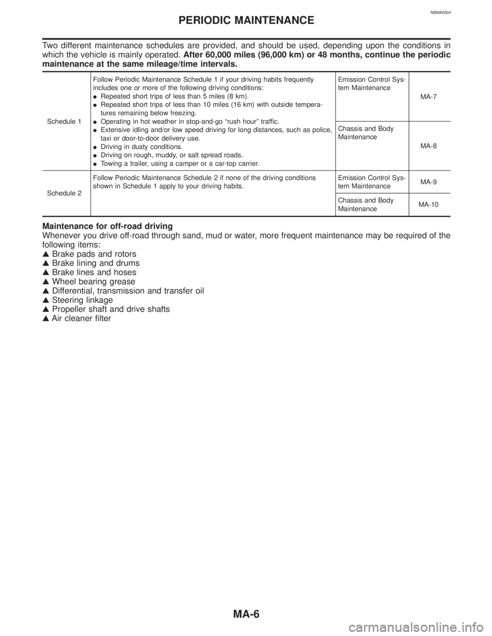 INFINITI QX4 2001 Factory Service Manual NBMA0004
Two different maintenance schedules are provided, and should be used, depending upon the conditions in
which the vehicle is mainly operated.After 60,000 miles (96,000 km) or 48 months, contin INFINITI QX4 2001 Factory Service Manual NBMA0004
Two different maintenance schedules are provided, and should be used, depending upon the conditions in
which the vehicle is mainly operated.After 60,000 miles (96,000 km) or 48 months, contin