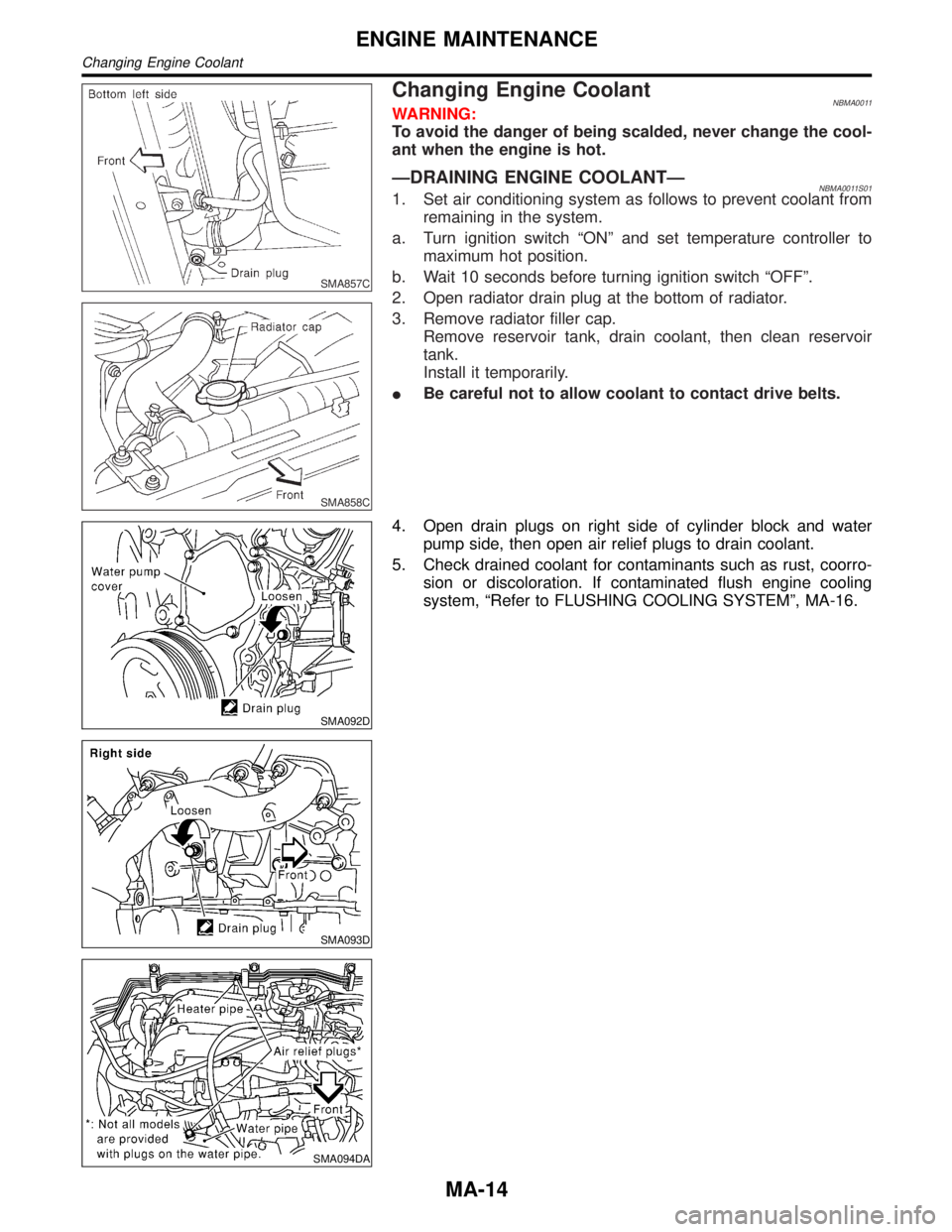 INFINITI QX4 2001  Factory Service Manual SMA857C
SMA858C
Changing Engine CoolantNBMA0011WARNING:
To avoid the danger of being scalded, never change the cool-
ant when the engine is hot.
ÐDRAINING ENGINE COOLANTÐNBMA0011S011. Set air condit