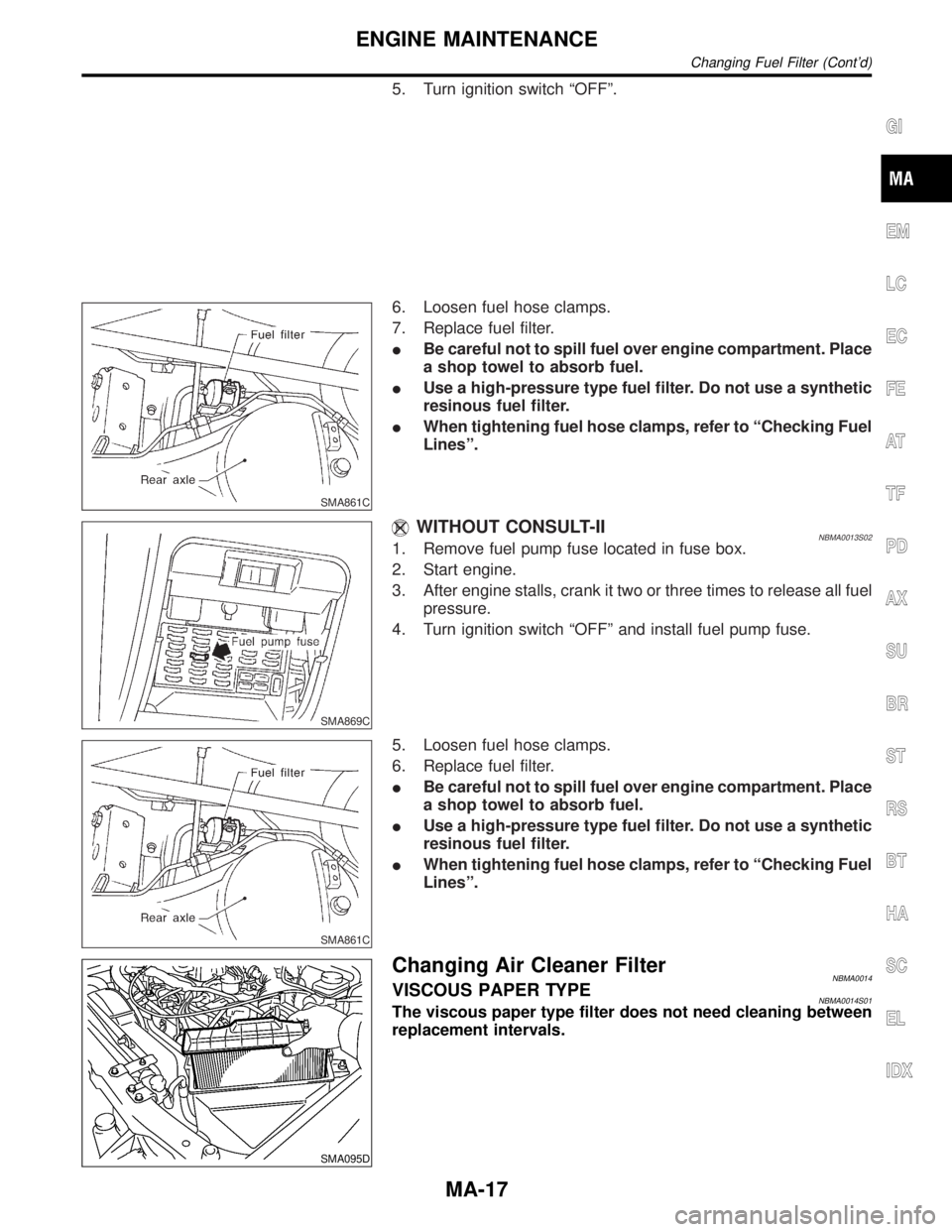 INFINITI QX4 2001  Factory Service Manual 5. Turn ignition switch ªOFFº.
SMA861C
6. Loosen fuel hose clamps.
7. Replace fuel filter.
IBe careful not to spill fuel over engine compartment. Place
a shop towel to absorb fuel.
IUse a high-press