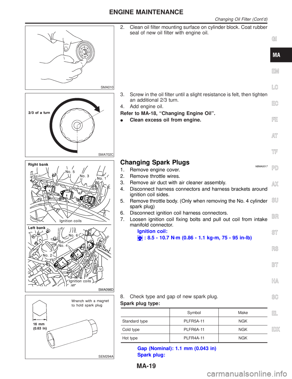 INFINITI QX4 2001  Factory Service Manual SMA010
2. Clean oil filter mounting surface on cylinder block. Coat rubber
seal of new oil filter with engine oil.
SMA702C
3. Screw in the oil filter until a slight resistance is felt, then tighten
an