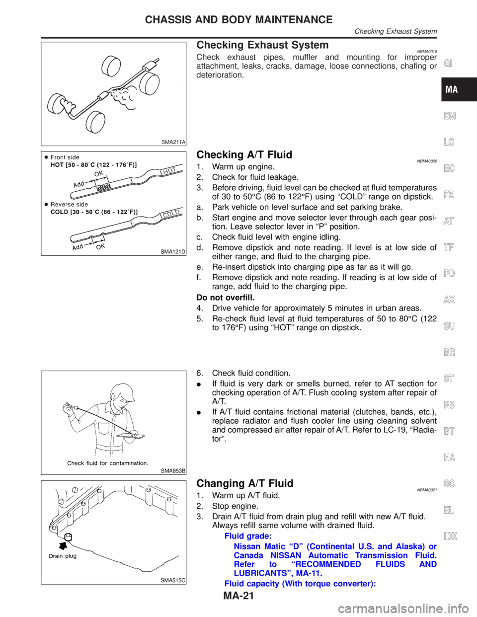 INFINITI QX4 2001  Factory Service Manual SMA211A
Checking Exhaust SystemNBMA0019Check exhaust pipes, muffler and mounting for improper
attachment, leaks, cracks, damage, loose connections, chafing or
deterioration.
SMA121D
Checking A/T Fluid