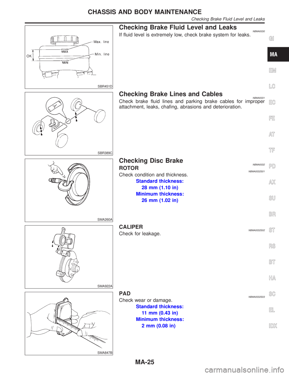 INFINITI QX4 2001  Factory Service Manual SBR451D
Checking Brake Fluid Level and LeaksNBMA0030If fluid level is extremely low, check brake system for leaks.
SBR389C
Checking Brake Lines and CablesNBMA0031Check brake fluid lines and parking br