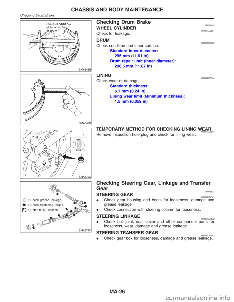 INFINITI QX4 2001  Factory Service Manual SMA848B
Checking Drum BrakeNBMA0033WHEEL CYLINDERNBMA0033S01Check for leakage.
DRUMNBMA0033S02Check condition and inner surface.
Standard inner diameter:
295 mm (11.61 in)
Drum repair limit (Inner dia