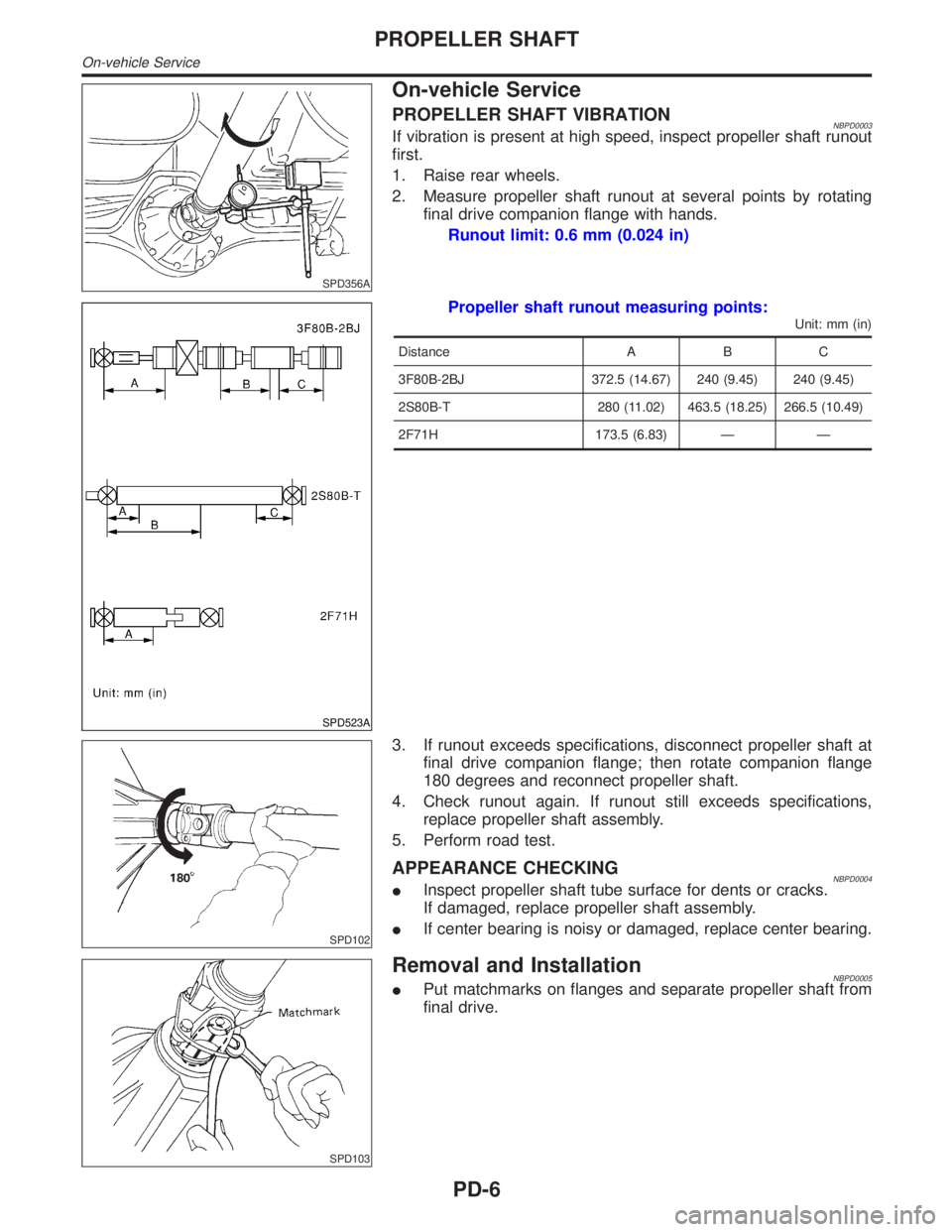 INFINITI QX4 2001 Factory Service Manual SPD356A
On-vehicle Service
PROPELLER SHAFT VIBRATIONNBPD0003If vibration is present at high speed, inspect propeller shaft runout
first.
1. Raise rear wheels.
2. Measure propeller shaft runout at seve INFINITI QX4 2001 Factory Service Manual SPD356A
On-vehicle Service
PROPELLER SHAFT VIBRATIONNBPD0003If vibration is present at high speed, inspect propeller shaft runout
first.
1. Raise rear wheels.
2. Measure propeller shaft runout at seve