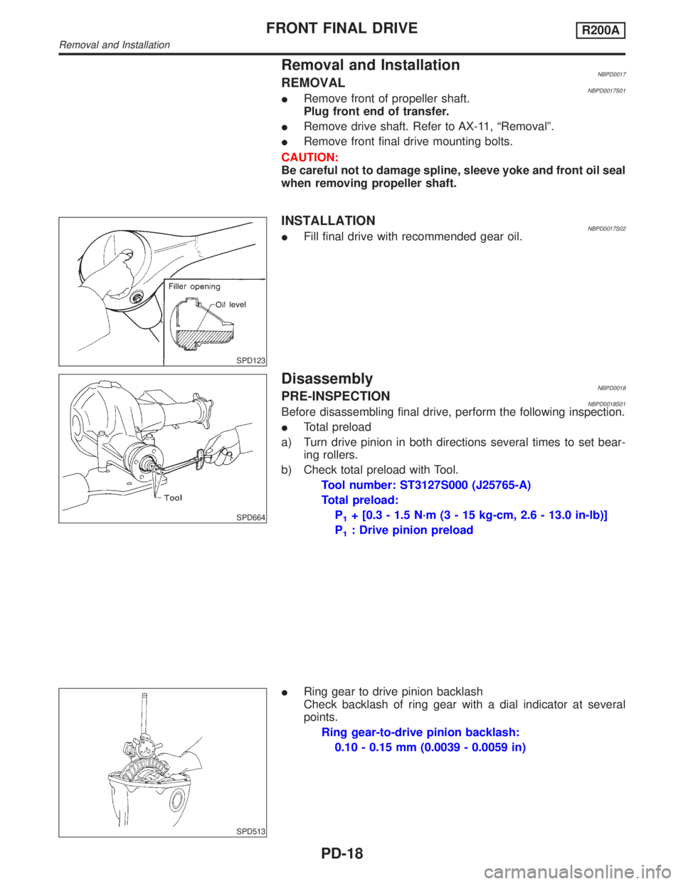 INFINITI QX4 2001 Factory Service Manual Removal and InstallationNBPD0017REMOVALNBPD0017S01IRemove front of propeller shaft.
Plug front end of transfer.
IRemove drive shaft. Refer to AX-11, ªRemovalº.
IRemove front final drive mounting bol INFINITI QX4 2001 Factory Service Manual Removal and InstallationNBPD0017REMOVALNBPD0017S01IRemove front of propeller shaft.
Plug front end of transfer.
IRemove drive shaft. Refer to AX-11, ªRemovalº.
IRemove front final drive mounting bol