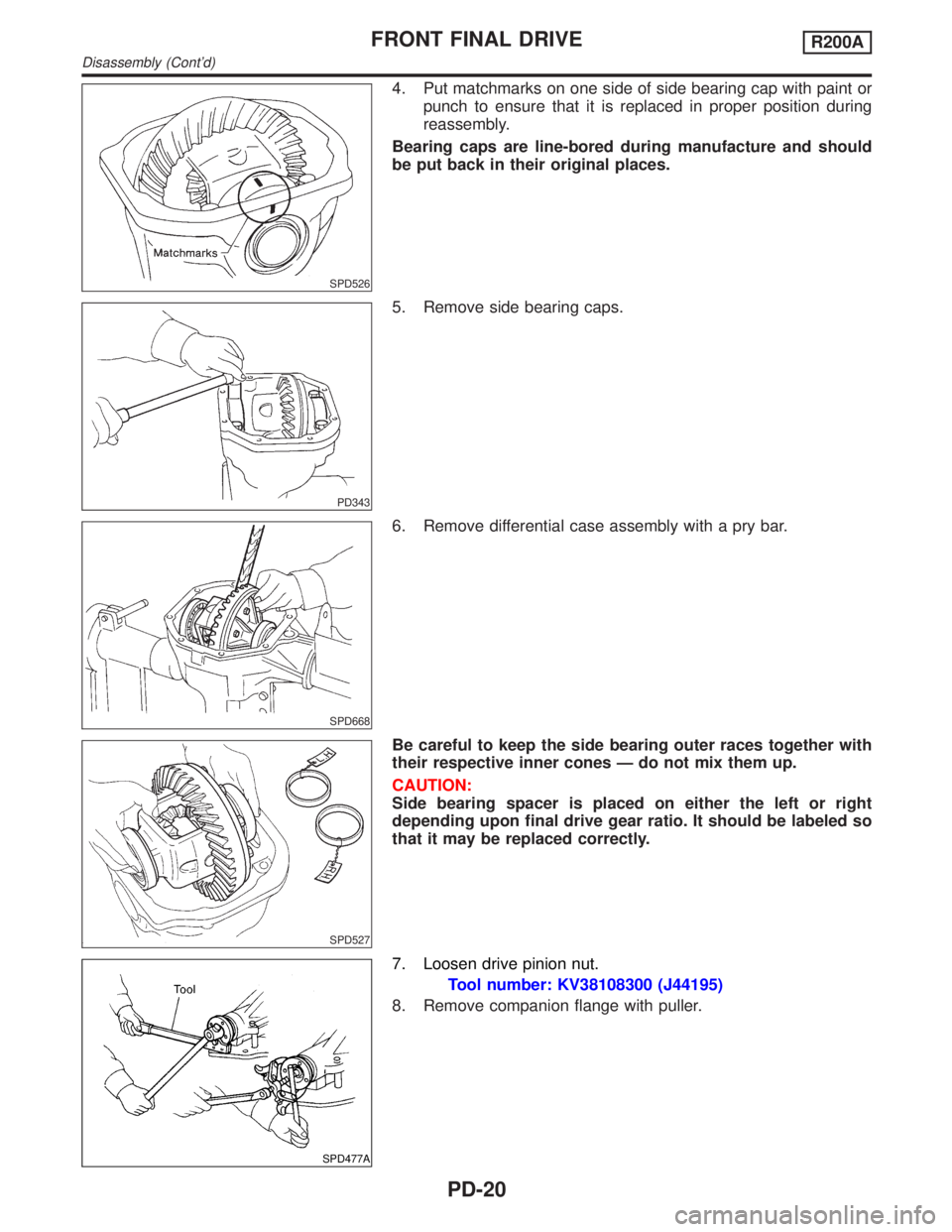 INFINITI QX4 2001  Factory Service Manual SPD526
4. Put matchmarks on one side of side bearing cap with paint or
punch to ensure that it is replaced in proper position during
reassembly.
Bearing caps are line-bored during manufacture and shou