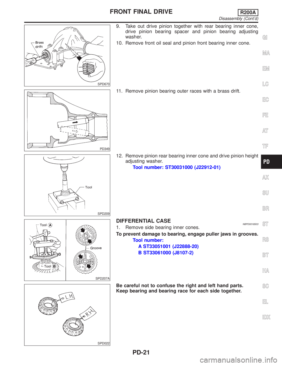 INFINITI QX4 2001  Factory Service Manual SPD670
9. Take out drive pinion together with rear bearing inner cone,
drive pinion bearing spacer and pinion bearing adjusting
washer.
10. Remove front oil seal and pinion front bearing inner cone.
P