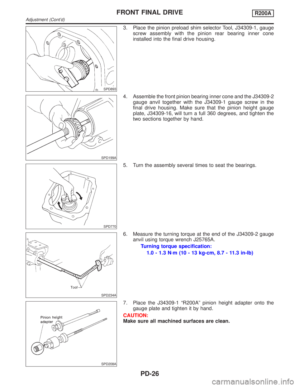 INFINITI QX4 2001  Factory Service Manual SPD893
3. Place the pinion preload shim selector Tool, J34309-1, gauge
screw assembly with the pinion rear bearing inner cone
installed into the final drive housing.
SPD199A
4. Assemble the front pini