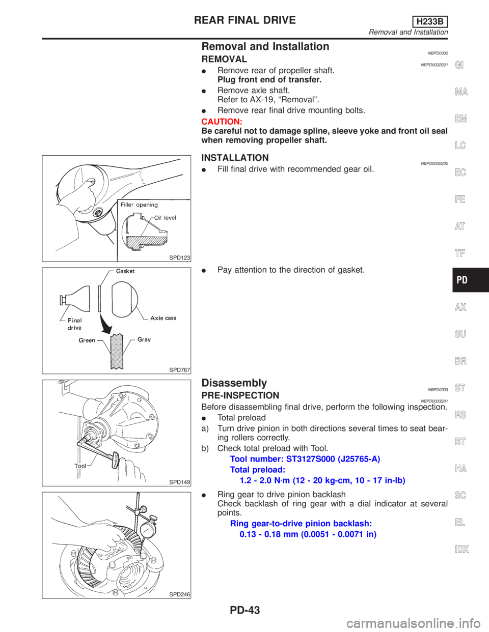 INFINITI QX4 2001  Factory Service Manual Removal and InstallationNBPD0032REMOVALNBPD0032S01IRemove rear of propeller shaft.
Plug front end of transfer.
IRemove axle shaft.
Refer to AX-19, ªRemovalº.
IRemove rear final drive mounting bolts.