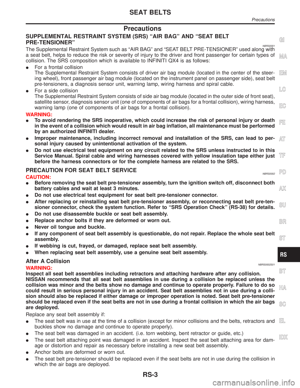 INFINITI QX4 2001 Factory Service Manual Precautions
SUPPLEMENTAL RESTRAINT SYSTEM (SRS) ªAIR BAGº AND ªSEAT BELT
PRE-TENSIONERº
NBRS0001The Supplemental Restraint System such as ªAIR BAGº and ªSEAT BELT PRE-TENSIONERº used along wit INFINITI QX4 2001 Factory Service Manual Precautions
SUPPLEMENTAL RESTRAINT SYSTEM (SRS) ªAIR BAGº AND ªSEAT BELT
PRE-TENSIONERº
NBRS0001The Supplemental Restraint System such as ªAIR BAGº and ªSEAT BELT PRE-TENSIONERº used along wit