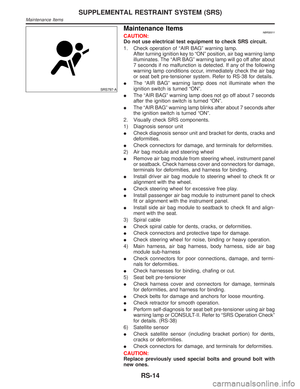 INFINITI QX4 2001 Factory Service Manual SRS797-A
Maintenance ItemsNBRS0011CAUTION:
Do not use electrical test equipment to check SRS circuit.
1. Check operation of ªAIR BAGº warning lamp.
After turning ignition key to ªONº position, air INFINITI QX4 2001 Factory Service Manual SRS797-A
Maintenance ItemsNBRS0011CAUTION:
Do not use electrical test equipment to check SRS circuit.
1. Check operation of ªAIR BAGº warning lamp.
After turning ignition key to ªONº position, air