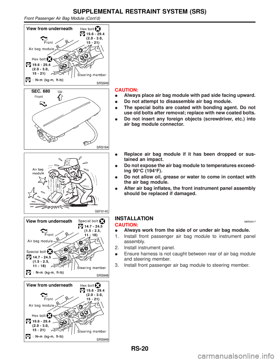 INFINITI QX4 2001  Factory Service Manual SRS949
SRS164
CAUTION:
IAlways place air bag module with pad side facing upward.
IDo not attempt to disassemble air bag module.
IThe special bolts are coated with bonding agent. Do not
use old bolts a