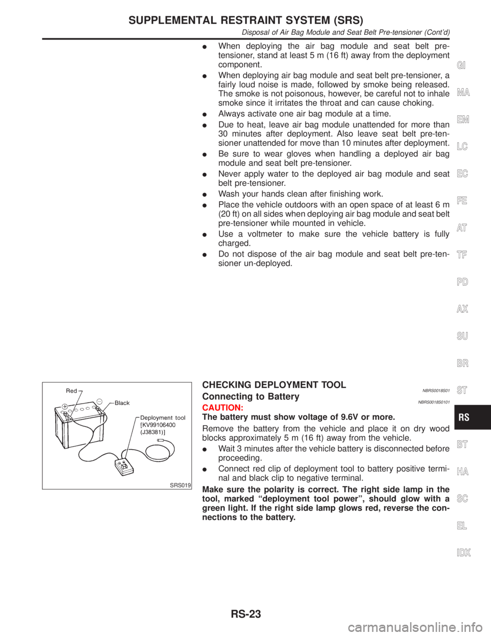 INFINITI QX4 2001  Factory Service Manual IWhen deploying the air bag module and seat belt pre-
tensioner, stand at least 5 m (16 ft) away from the deployment
component.
IWhen deploying air bag module and seat belt pre-tensioner, a
fairly lou