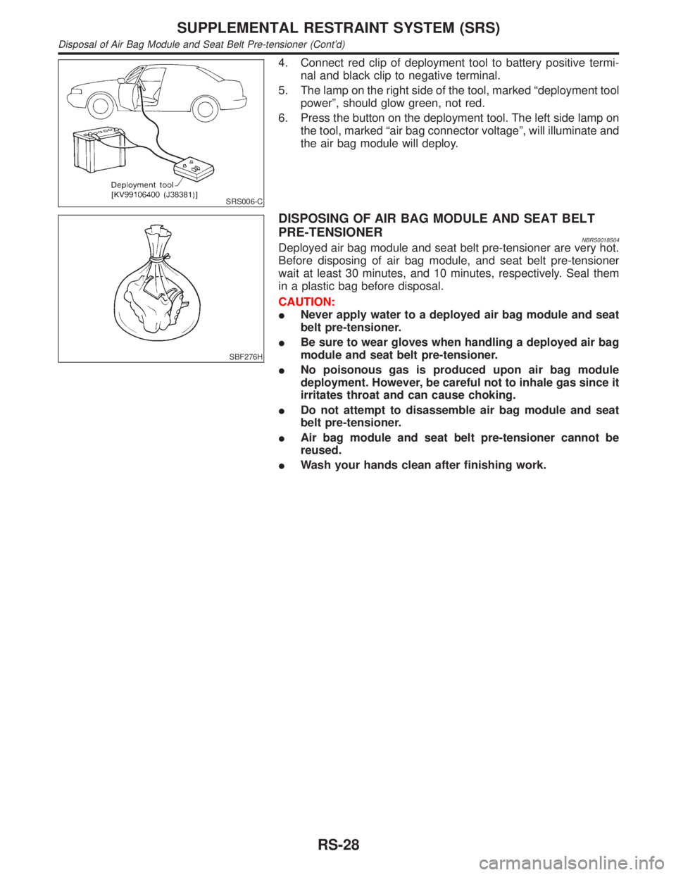 INFINITI QX4 2001 Factory Service Manual SRS006-C
4. Connect red clip of deployment tool to battery positive termi-
nal and black clip to negative terminal.
5. The lamp on the right side of the tool, marked ªdeployment tool
powerº, should INFINITI QX4 2001 Factory Service Manual SRS006-C
4. Connect red clip of deployment tool to battery positive termi-
nal and black clip to negative terminal.
5. The lamp on the right side of the tool, marked ªdeployment tool
powerº, should