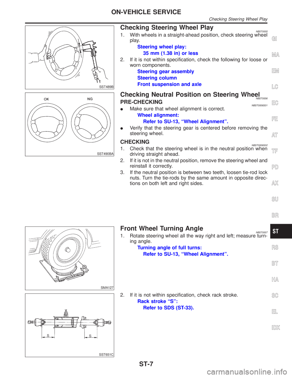 INFINITI QX4 2001  Factory Service Manual SST489B
Checking Steering Wheel PlayNBST00051. With wheels in a straight-ahead position, check steering wheel
play.
Steering wheel play:
35 mm (1.38 in) or less
2. If it is not within specification, c