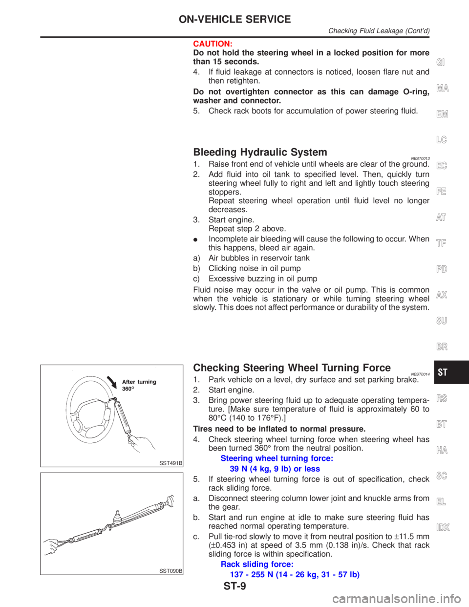 INFINITI QX4 2001  Factory Service Manual CAUTION:
Do not hold the steering wheel in a locked position for more
than 15 seconds.
4. If fluid leakage at connectors is noticed, loosen flare nut and
then retighten.
Do not overtighten connector a
