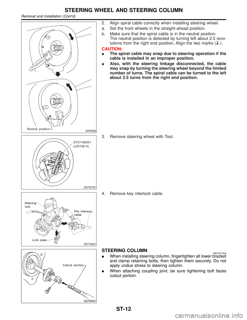 INFINITI QX4 2001 Factory Service Manual SRS266
2. Align spiral cable correctly when installing steering wheel.
a. Set the front wheels in the straight-ahead position.
b. Make sure that the spiral cable is in the neutral position.
The neutra INFINITI QX4 2001 Factory Service Manual SRS266
2. Align spiral cable correctly when installing steering wheel.
a. Set the front wheels in the straight-ahead position.
b. Make sure that the spiral cable is in the neutral position.
The neutra