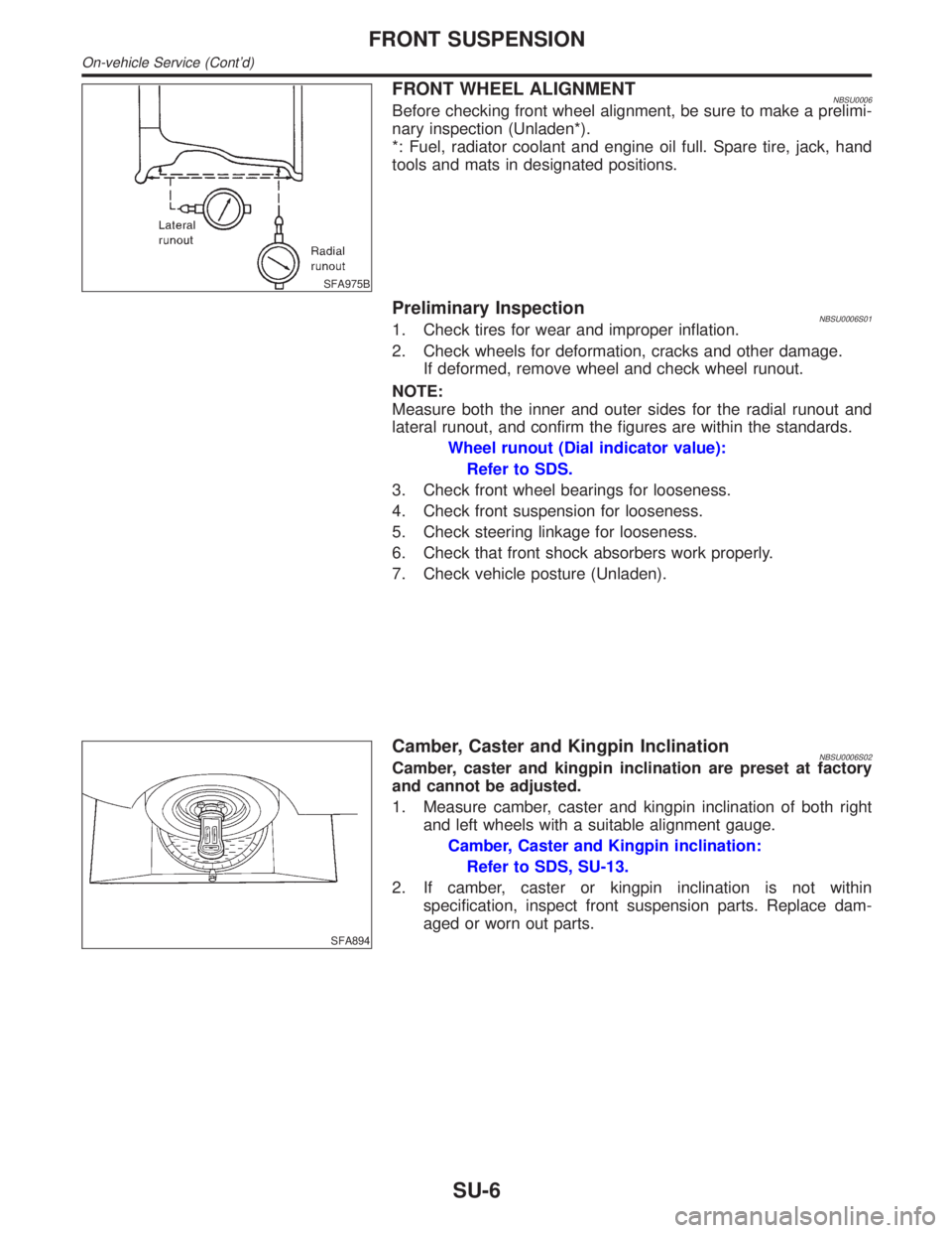 INFINITI QX4 2001 Factory Service Manual SFA975B
FRONT WHEEL ALIGNMENTNBSU0006Before checking front wheel alignment, be sure to make a prelimi-
nary inspection (Unladen*).
*: Fuel, radiator coolant and engine oil full. Spare tire, jack, hand INFINITI QX4 2001 Factory Service Manual SFA975B
FRONT WHEEL ALIGNMENTNBSU0006Before checking front wheel alignment, be sure to make a prelimi-
nary inspection (Unladen*).
*: Fuel, radiator coolant and engine oil full. Spare tire, jack, hand