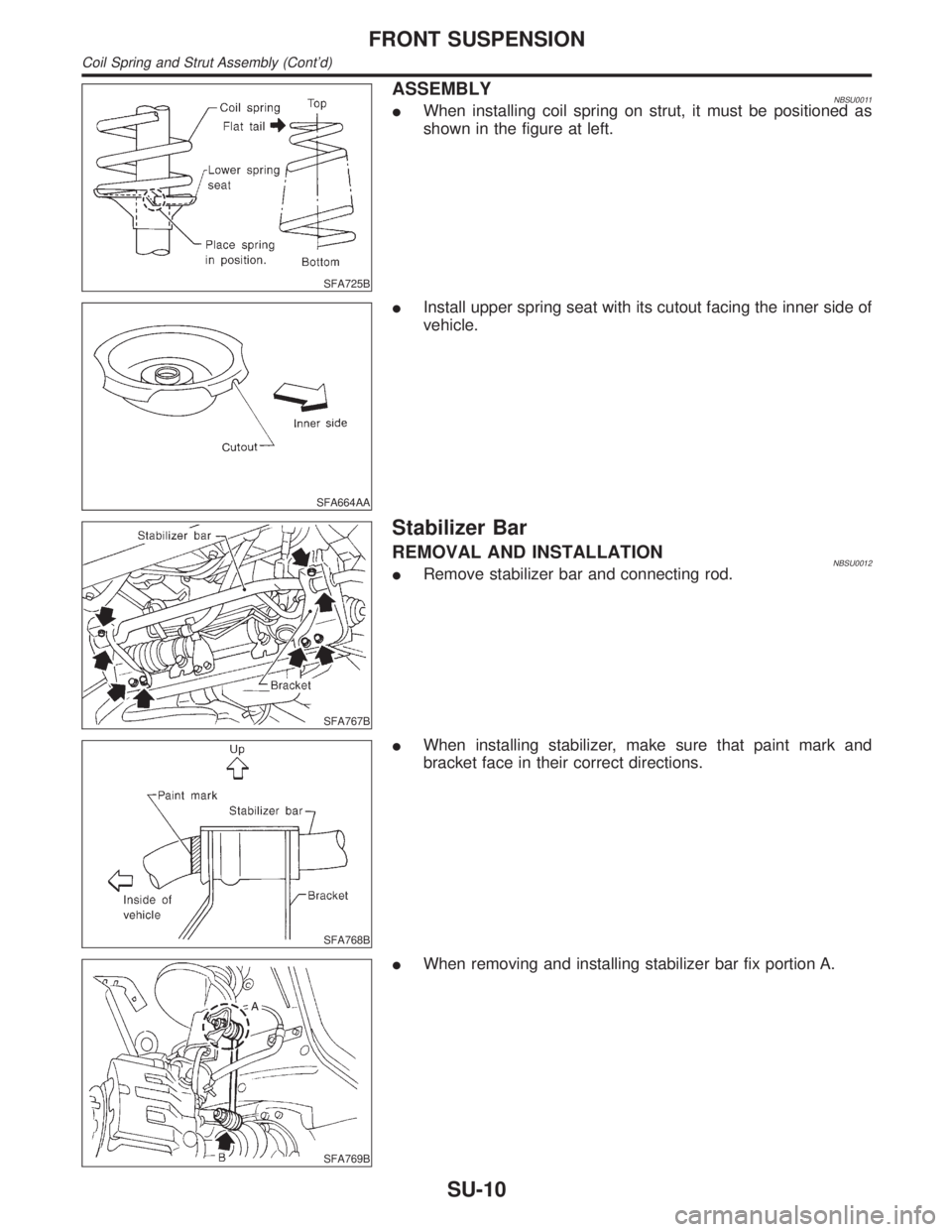 INFINITI QX4 2001  Factory Service Manual SFA725B
ASSEMBLYNBSU0011IWhen installing coil spring on strut, it must be positioned as
shown in the figure at left.
SFA664AA
IInstall upper spring seat with its cutout facing the inner side of
vehicl