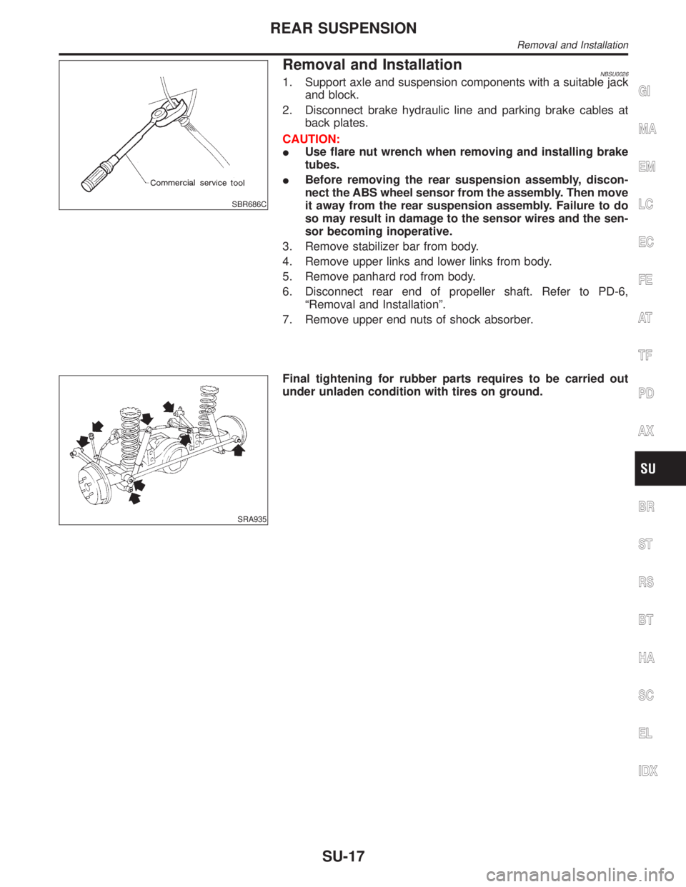 INFINITI QX4 2001  Factory Service Manual SBR686C
Removal and InstallationNBSU00261. Support axle and suspension components with a suitable jack
and block.
2. Disconnect brake hydraulic line and parking brake cables at
back plates.
CAUTION:
I