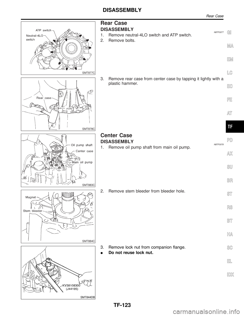 INFINITI QX4 2001  Factory Service Manual SMT877C
Rear Case
DISASSEMBLYNBTF00771. Remove neutral-4LO switch and ATP switch.
2. Remove bolts.
SMT878C
3. Remove rear case from center case by tapping it lightly with a
plastic hammer.
SMT883C
Cen