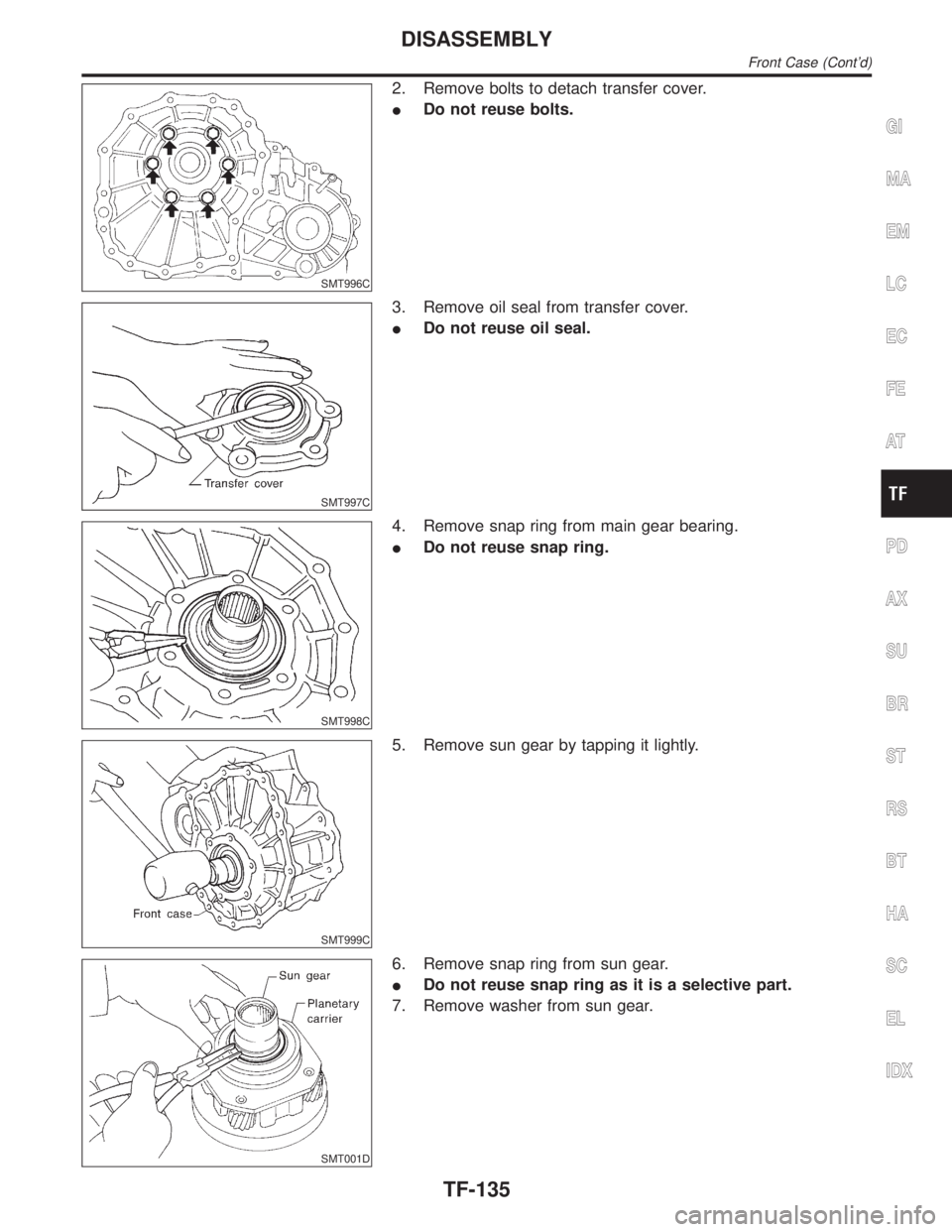 INFINITI QX4 2001  Factory Service Manual SMT996C
2. Remove bolts to detach transfer cover.
IDo not reuse bolts.
SMT997C
3. Remove oil seal from transfer cover.
IDo not reuse oil seal.
SMT998C
4. Remove snap ring from main gear bearing.
IDo n