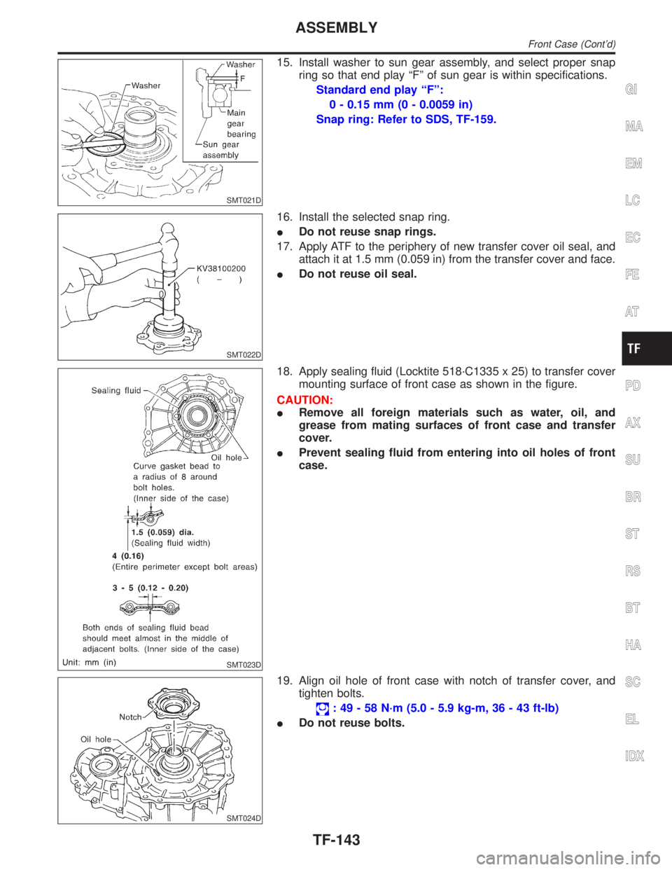 INFINITI QX4 2001 Factory Service Manual SMT021D
15. Install washer to sun gear assembly, and select proper snap
ring so that end play ªFº of sun gear is within specifications.
Standard end play ªFº:
0 - 0.15 mm (0 - 0.0059 in)
Snap ring INFINITI QX4 2001 Factory Service Manual SMT021D
15. Install washer to sun gear assembly, and select proper snap
ring so that end play ªFº of sun gear is within specifications.
Standard end play ªFº:
0 - 0.15 mm (0 - 0.0059 in)
Snap ring