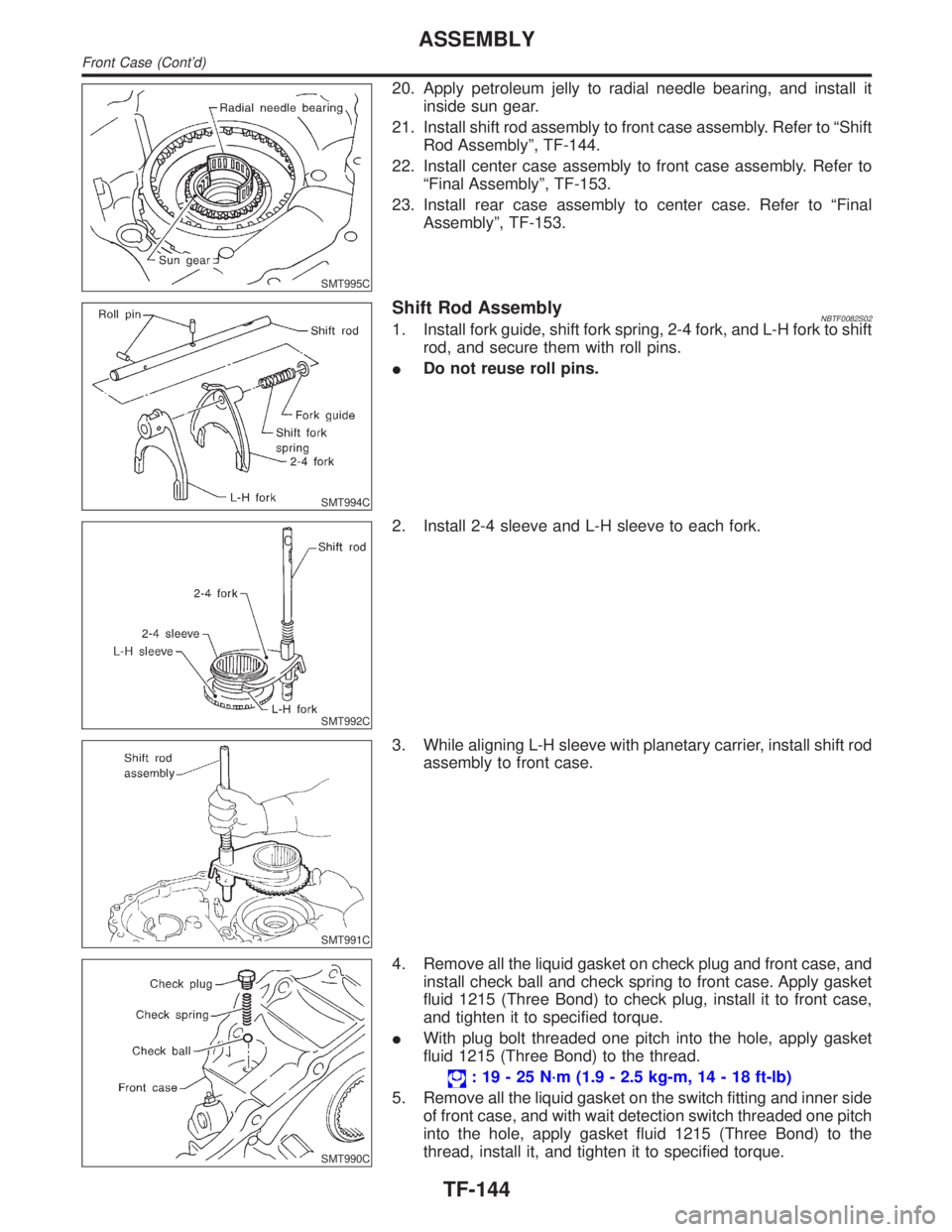 INFINITI QX4 2001 Factory Service Manual SMT995C
20. Apply petroleum jelly to radial needle bearing, and install it
inside sun gear.
21. Install shift rod assembly to front case assembly. Refer to ªShift
Rod Assemblyº, TF-144.
22. Install INFINITI QX4 2001 Factory Service Manual SMT995C
20. Apply petroleum jelly to radial needle bearing, and install it
inside sun gear.
21. Install shift rod assembly to front case assembly. Refer to ªShift
Rod Assemblyº, TF-144.
22. Install