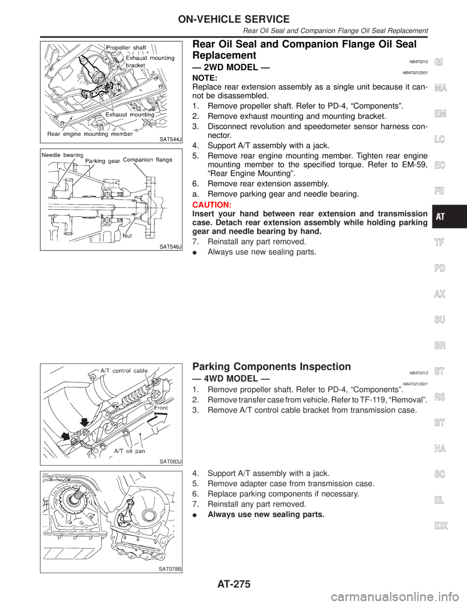 INFINITI QX4 2001 Factory Service Manual SAT544J
SAT546J
Rear Oil Seal and Companion Flange Oil Seal
Replacement
NBAT0212Ð 2WD MODEL ÐNBAT0212S01NOTE:
Replace rear extension assembly as a single unit because it can-
not be disassembled.
1. INFINITI QX4 2001 Factory Service Manual SAT544J
SAT546J
Rear Oil Seal and Companion Flange Oil Seal
Replacement
NBAT0212Ð 2WD MODEL ÐNBAT0212S01NOTE:
Replace rear extension assembly as a single unit because it can-
not be disassembled.
1.