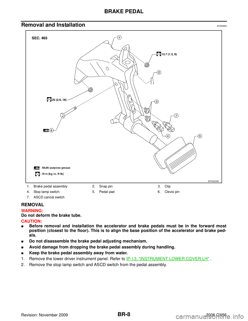 INFINITI QX56 2006  Factory Service Manual BR-8
BRAKE PEDAL
Revision: November 20092006 QX56
Removal and Installation EFS0068Q
REMOVAL
WARNING:
Do not deform the brake tube. 
CAUTION:
Before removal and installation the accelerator and brake 
