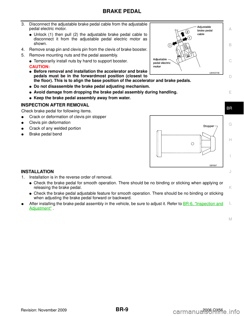 INFINITI QX56 2006 Factory Service Manual BRAKE PEDALBR-9
C
DE
G H
I
J
K L
M A
B
BR
Revision: November 2009 2006 QX56
3. Disconnect the adjustable brake pedal cable from the adjustable
pedal electric motor.
Unlock (1) then pull (2) the adjus INFINITI QX56 2006 Factory Service Manual BRAKE PEDALBR-9
C
DE
G H
I
J
K L
M A
B
BR
Revision: November 2009 2006 QX56
3. Disconnect the adjustable brake pedal cable from the adjustable
pedal electric motor.
Unlock (1) then pull (2) the adjus
