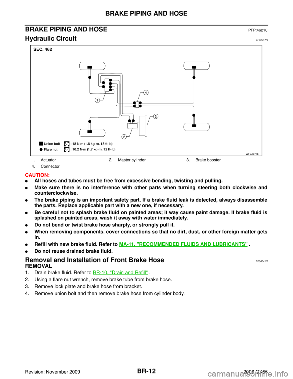 INFINITI QX56 2006 Factory Service Manual BR-12
BRAKE PIPING AND HOSE
Revision: November 20092006 QX56
BRAKE PIPING AND HOSEPFP:46210
Hydraulic CircuitEFS004W5
CAUTION:
All hoses and tubes must be free from excessive bending, twisting and pu INFINITI QX56 2006 Factory Service Manual BR-12
BRAKE PIPING AND HOSE
Revision: November 20092006 QX56
BRAKE PIPING AND HOSEPFP:46210
Hydraulic CircuitEFS004W5
CAUTION:
All hoses and tubes must be free from excessive bending, twisting and pu