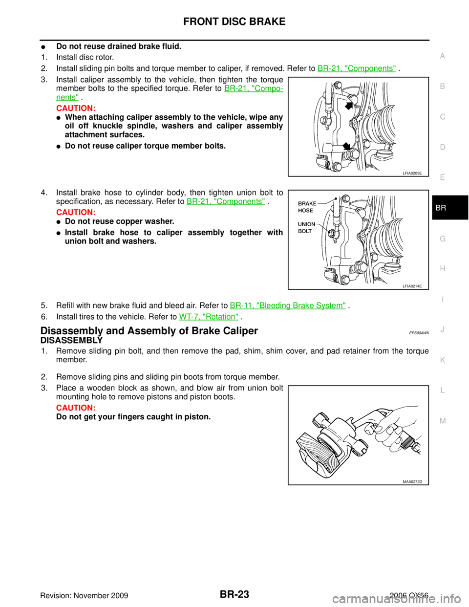 INFINITI QX56 2006 Factory Service Manual FRONT DISC BRAKEBR-23
C
DE
G H
I
J
K L
M A
B
BR
Revision: November 2009 2006 QX56
Do not reuse drained brake fluid.
1. Install disc rotor.
2. Install sliding pin bolts and torque member to caliper, i INFINITI QX56 2006 Factory Service Manual FRONT DISC BRAKEBR-23
C
DE
G H
I
J
K L
M A
B
BR
Revision: November 2009 2006 QX56
Do not reuse drained brake fluid.
1. Install disc rotor.
2. Install sliding pin bolts and torque member to caliper, i