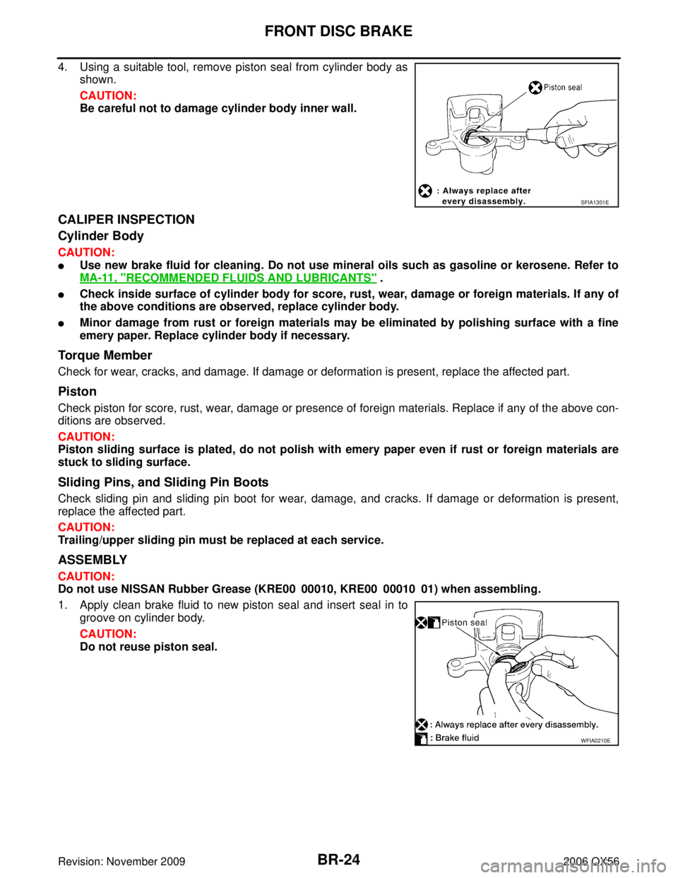 INFINITI QX56 2006  Factory Service Manual BR-24
FRONT DISC BRAKE
Revision: November 20092006 QX56
4. Using a suitable tool, remove piston seal from cylinder body as
shown.
CAUTION:
Be careful not to damage cylinder body inner wall.
CALIPER IN