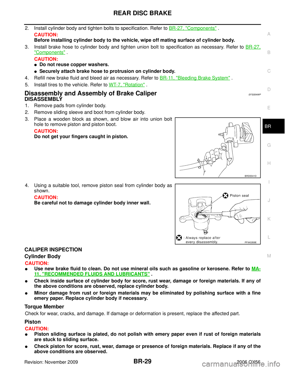 INFINITI QX56 2006  Factory Service Manual REAR DISC BRAKEBR-29
C
DE
G H
I
J
K L
M A
B
BR
Revision: November 2009 2006 QX56
2. Install cylinder body and tighten bolts to specification. Refer to BR-27, "Components" .
CAUTION:
Before installing 