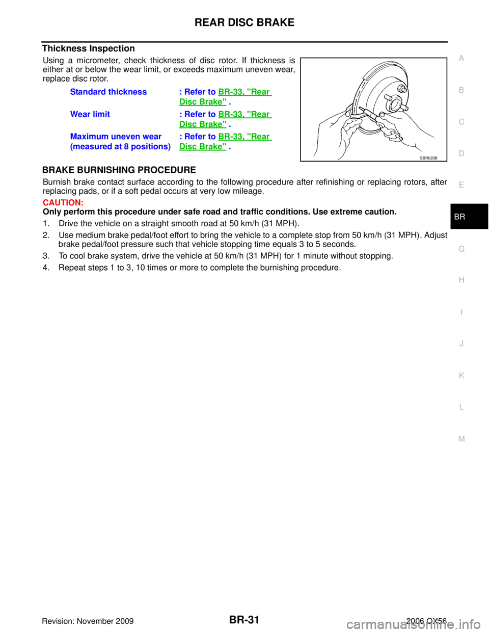 INFINITI QX56 2006  Factory Service Manual REAR DISC BRAKEBR-31
C
DE
G H
I
J
K L
M A
B
BR
Revision: November 2009 2006 QX56
Thickness Inspection
Using a micrometer, check thickness of disc rotor. If thickness is
either at or below the wear lim