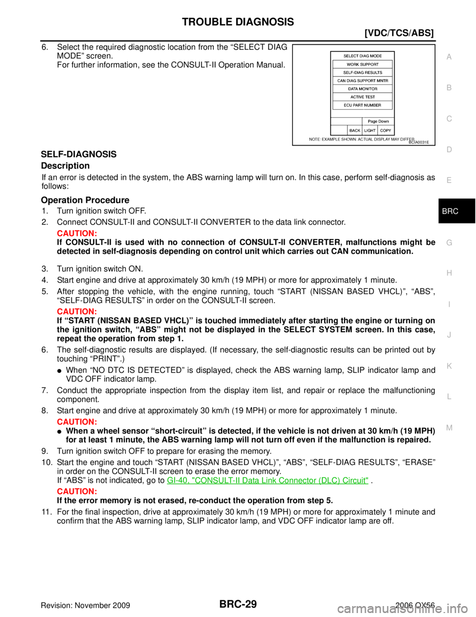 INFINITI QX56 2006  Factory Service Manual TROUBLE DIAGNOSISBRC-29
[VDC/TCS/ABS]
C
DE
G H
I
J
K L
M A
B
BRC
Revision: November 2009 2006 QX56
6. Select the required diagnostic location from the “SELECT DIAG
MODE ” screen.
For further infor