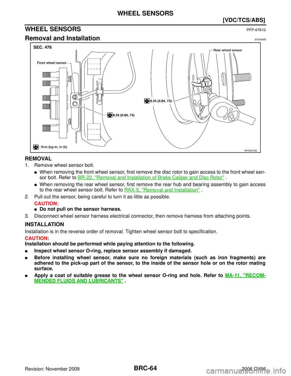 INFINITI QX56 2006  Factory Service Manual BRC-64
[VDC/TCS/ABS]
WHEEL SENSORS
Revision: November 20092006 QX56
WHEEL SENSORSPFP:47910
Removal and InstallationEFS0068D
REMOVAL
1. Remove wheel sensor bolt.
When removing the front wheel sensor, 