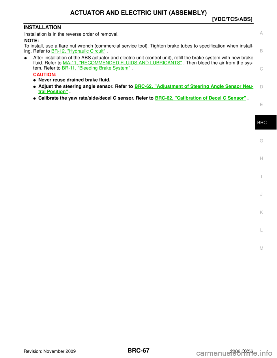 INFINITI QX56 2006  Factory Service Manual ACTUATOR AND ELECTRIC UNIT (ASSEMBLY)BRC-67
[VDC/TCS/ABS]
C
DE
G H
I
J
K L
M A
B
BRC
Revision: November 2009 2006 QX56
INSTALLATION
Installation is in the reverse order of removal.
NOTE:
To install, u