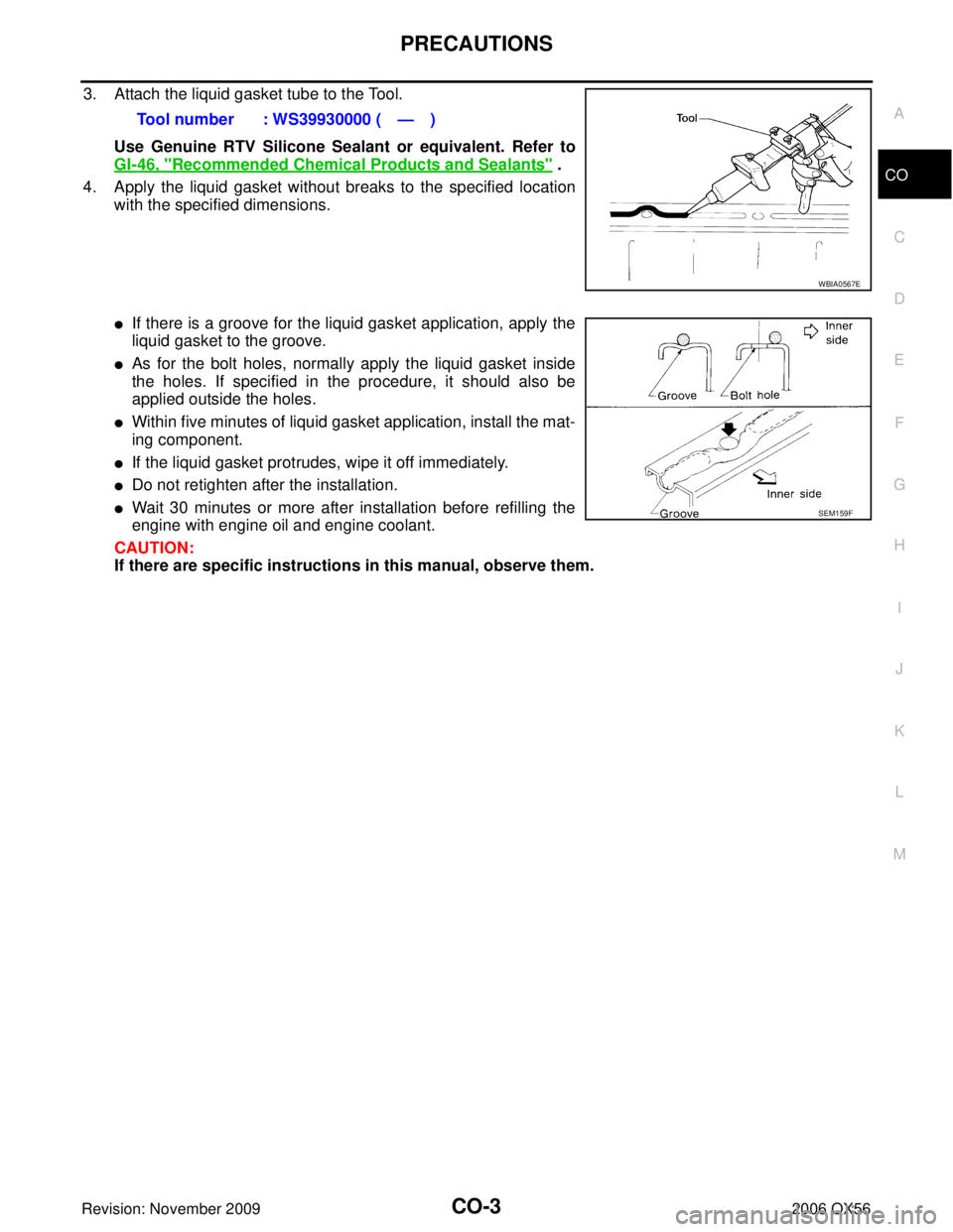 INFINITI QX56 2006 Factory Service Manual PRECAUTIONSCO-3
C
DE
F
G H
I
J
K L
M A
CO
Revision: November 2009 2006 QX56
3. Attach the liquid gasket tube to the Tool.
Use Genuine RTV Silicone Sealant or equivalent. Refer to
GI-46, "
Recommended INFINITI QX56 2006 Factory Service Manual PRECAUTIONSCO-3
C
DE
F
G H
I
J
K L
M A
CO
Revision: November 2009 2006 QX56
3. Attach the liquid gasket tube to the Tool.
Use Genuine RTV Silicone Sealant or equivalent. Refer to
GI-46, "
Recommended