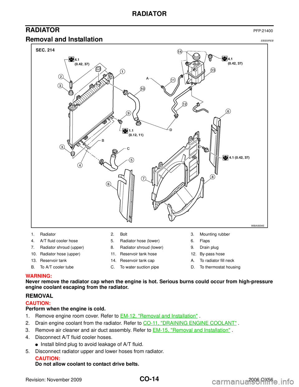 INFINITI QX56 2006  Factory Service Manual CO-14Revision: November 2009
RADIATOR
2006 QX56
RADIATORPFP:21400
Removal and InstallationEBS00REB
WARNING:
Never remove the radiator cap when the engine is hot. Serious burns could occur from high-pr