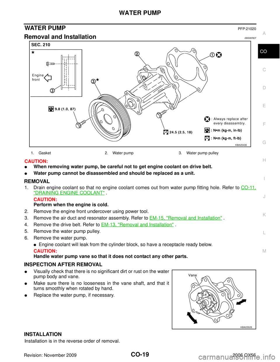 INFINITI QX56 2006 Factory Service Manual WATER PUMPCO-19
C
DE
F
G H
I
J
K L
M A
CO
Revision: November 2009 2006 QX56
WAT E R P U MPPFP:21020
Removal and InstallationEBS00REF
CAUTION:
When removing water pump, be careful not to get engine c INFINITI QX56 2006 Factory Service Manual WATER PUMPCO-19
C
DE
F
G H
I
J
K L
M A
CO
Revision: November 2009 2006 QX56
WAT E R P U MPPFP:21020
Removal and InstallationEBS00REF
CAUTION:
When removing water pump, be careful not to get engine c