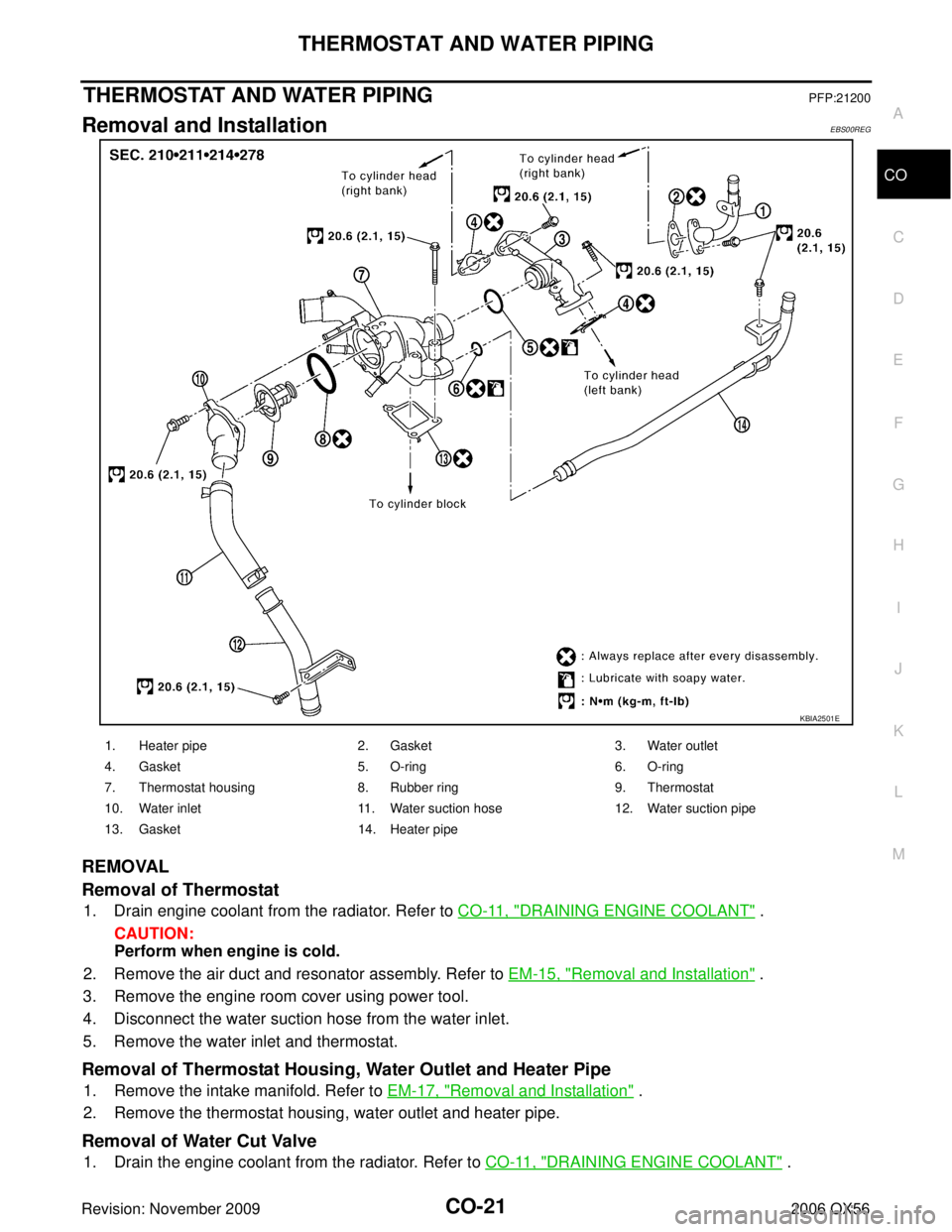 INFINITI QX56 2006 Factory Service Manual THERMOSTAT AND WATER PIPINGCO-21
C
DE
F
G H
I
J
K L
M A
CO
Revision: November 2009 2006 QX56
THERMOSTAT AND WATER PIPINGPFP:21200
Removal and InstallationEBS00REG
REMOVAL
Removal of Thermostat
1. Drai INFINITI QX56 2006 Factory Service Manual THERMOSTAT AND WATER PIPINGCO-21
C
DE
F
G H
I
J
K L
M A
CO
Revision: November 2009 2006 QX56
THERMOSTAT AND WATER PIPINGPFP:21200
Removal and InstallationEBS00REG
REMOVAL
Removal of Thermostat
1. Drai
