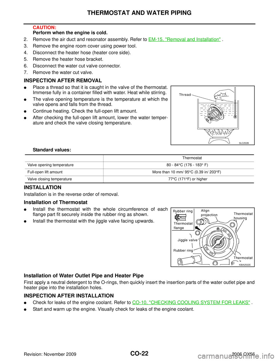 INFINITI QX56 2006 Factory Service Manual CO-22Revision: November 2009
THERMOSTAT AND WATER PIPING
2006 QX56
CAUTION:
Perform when the engine is cold.
2. Remove the air duct and resonator assembly. Refer to EM-15, "
Removal and Installation" INFINITI QX56 2006 Factory Service Manual CO-22Revision: November 2009
THERMOSTAT AND WATER PIPING
2006 QX56
CAUTION:
Perform when the engine is cold.
2. Remove the air duct and resonator assembly. Refer to EM-15, "
Removal and Installation"