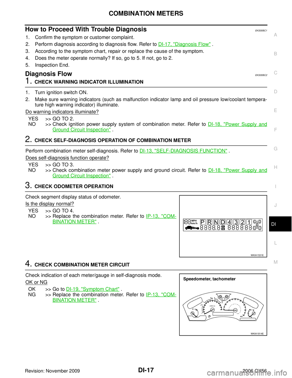 INFINITI QX56 2006  Factory Service Manual COMBINATION METERSDI-17
C
DE
F
G H
I
J
L
M A
B
DI
Revision: November 2009 2006 QX56
How to Proceed With Trouble DiagnosisEKS00BC1
1. Confirm the symptom or customer complaint.
2. Perform diagnosis acc