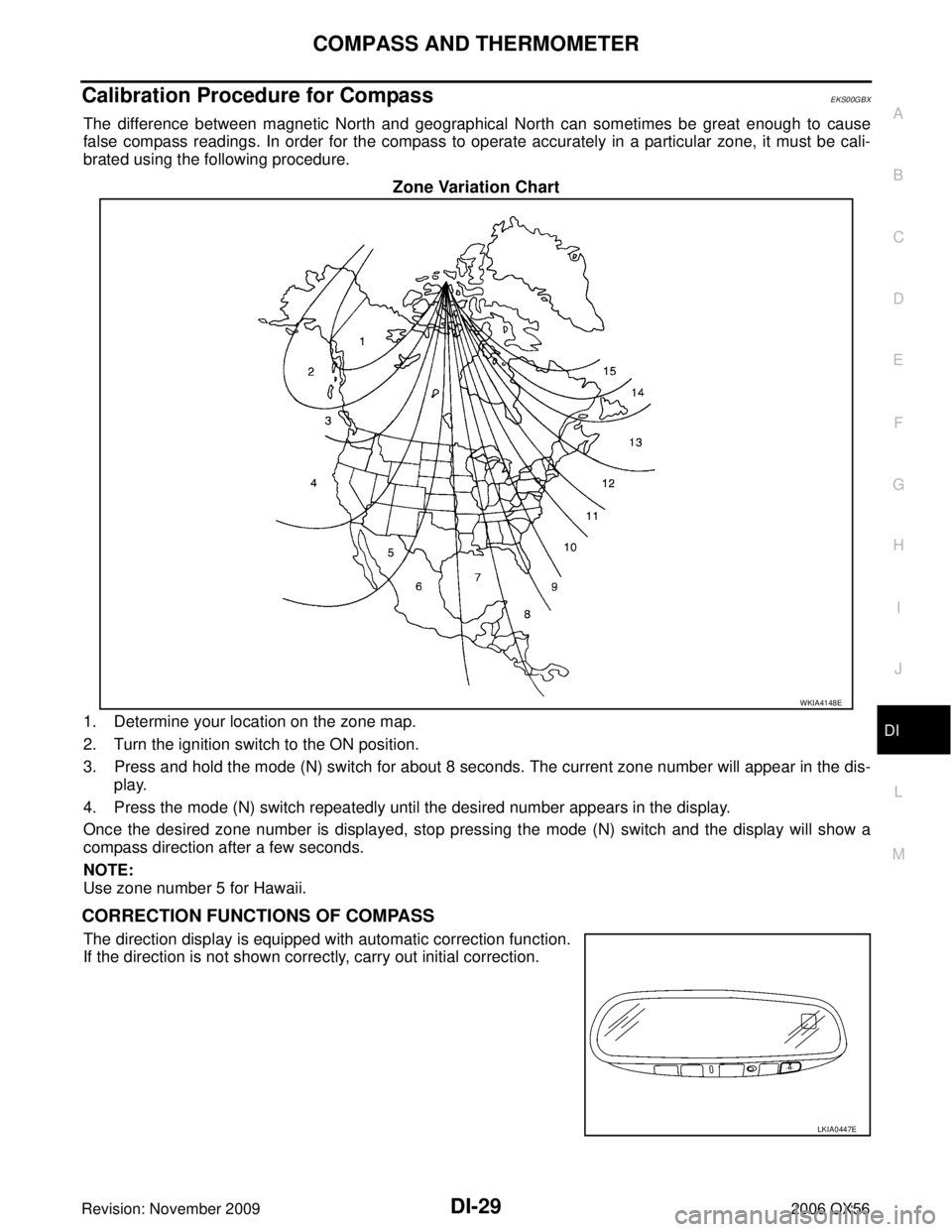 INFINITI QX56 2006 Factory Service Manual COMPASS AND THERMOMETERDI-29
C
DE
F
G H
I
J
L
M A
B
DI
Revision: November 2009 2006 QX56
Calibration Procedure for CompassEKS00GBX
The difference between magnetic North and geographical North can some INFINITI QX56 2006 Factory Service Manual COMPASS AND THERMOMETERDI-29
C
DE
F
G H
I
J
L
M A
B
DI
Revision: November 2009 2006 QX56
Calibration Procedure for CompassEKS00GBX
The difference between magnetic North and geographical North can some
